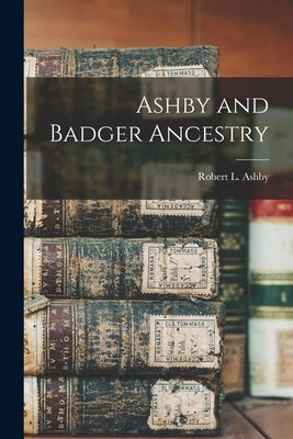 Ashby and Badger Ancestry by Ashby, Robert L.