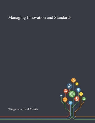 Managing Innovation and Standards by Wiegmann, Paul Moritz
