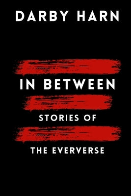 In Between: Stories of the Eververse by Harn, Darby
