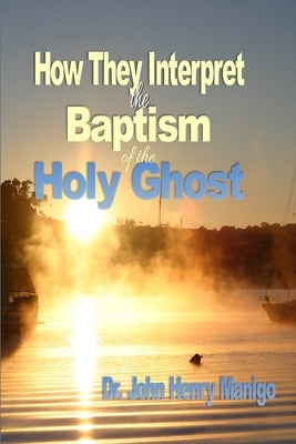 How They Interpret The Baptism of the Holy Ghost by Manigo, John Henry