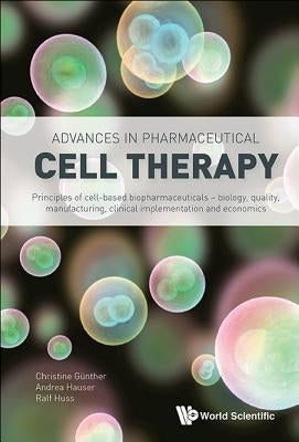 Advances in Pharmaceutical Cell Therapy: Principles of Cell-Based Biopharmaceuticals by Guenther, Christine