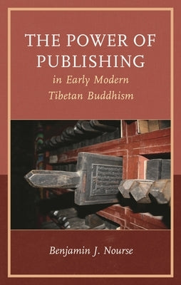 The Power of Publishing in Early Modern Tibetan Buddhism by Nourse, Benjamin J.
