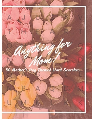 Anything For Mom!: 50 Mother's Day Themed Word Searches by Carter, J. R.