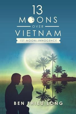 13 Moons over Vietnam-1St Moon: Innocence by Long, Ben Thieu