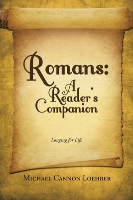 Romans: A Reader's Companion: Longing for Life by Loehrer, Michael Cannon