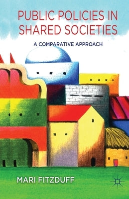 Public Policies in Shared Societies: A Comparative Approach by Fitzduff, M.