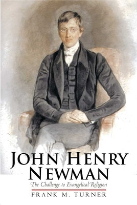 John Henry Newman: The Challenge to Evangelical Religion by Turner, Frank M.