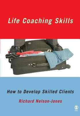 Life Coaching Skills: How to Develop Skilled Clients by Nelson-Jones, Richard