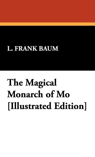 The Magical Monarch of Mo [Illustrated Edition] by Baum, L. Frank