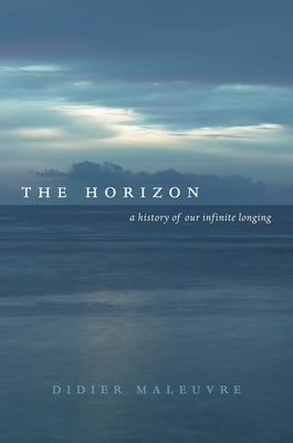 The Horizon: A History of Our Infinite Longing by Maleuvre, Didier