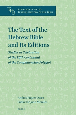 The Text of the Hebrew Bible and Its Editions: Studies in Celebration of the Fifth Centennial of the Complutensian Polyglot by Piquer Otero, Andrés