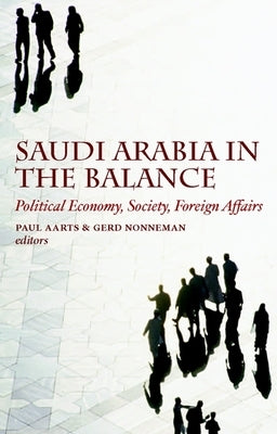 Saudi Arabia in the Balance: Political Economy, Society, Foreign Affairs by Aarts, Paul
