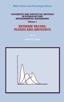 Stochastic and Statistical Methods in Hydrology and Environmental Engineering: Extreme Values: Floods and Droughts by Hipel, Keith W.