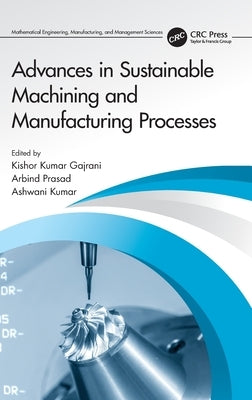 Advances in Sustainable Machining and Manufacturing Processes by Kumar Gajrani, Kishor