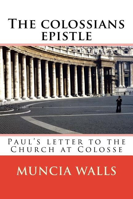 The colossians epistle: Paul's letter to the Church at Colosse by Walls, Muncia