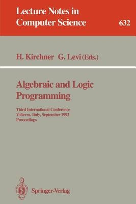 Algebraic and Logic Programming: Third International Conference, Volterra, Italy, September 2-4, 1992. Proceedings by Kirchner, Helene