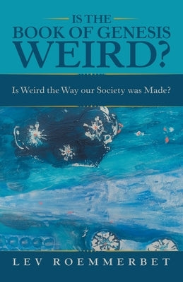 Is the Book of Genesis Weird?: Is Weird the Way Our Society Was Made? by Roemmerbet, Lev