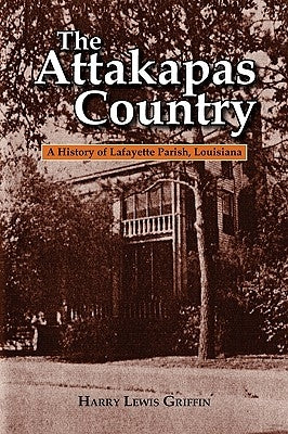 The Attakapas Country: A History of Lafayette Parish, Louisiana by Griffin, Harry Lewis
