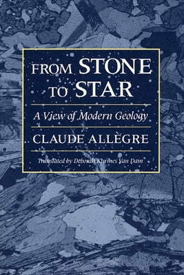 From Stone to Star: A View of Modern Geology by Allegre, Claude
