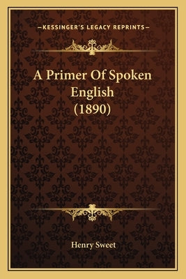 A Primer Of Spoken English (1890) by Sweet, Henry