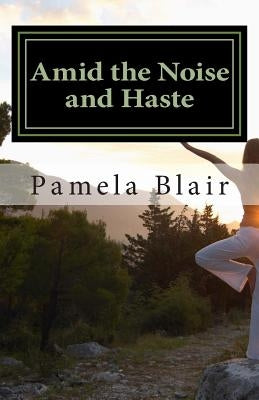 Amid the Noise and Haste by Blair, Pamela D.