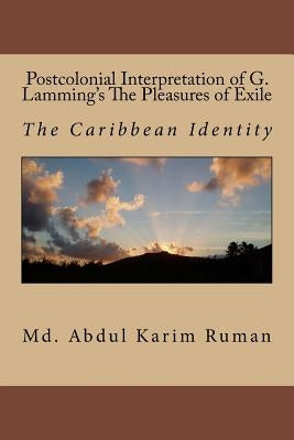 Postcolonial Interpretation of G. Lamming's The Pleasures of Exile: The Caribbean Identity by Ruman, MD Abdul Karim