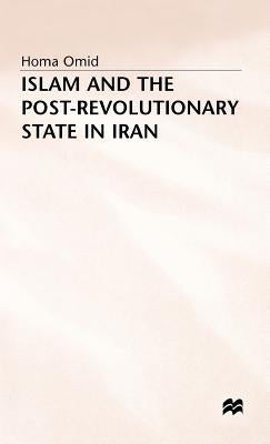 Islam and the Post-Revolutionary State in Iran by Omid, Homa
