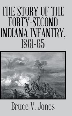 The Story of the Forty-second Indiana Infantry, 1861-65. by Jones, Bruce V.