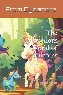 The Mysterious World of Unicorns: 20 magical stories for a good night by Dyzamora, From