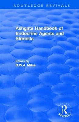 Ashgate Handbook of Endocrine Agents and Steroids by Milne, G. W. a.