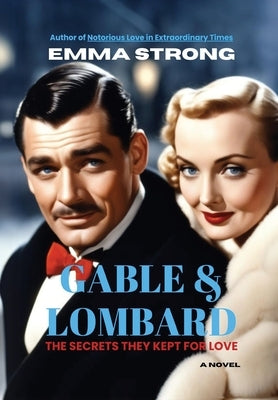 Gable & Lombard: The Secrets They Kept for Love by Strong, Emma