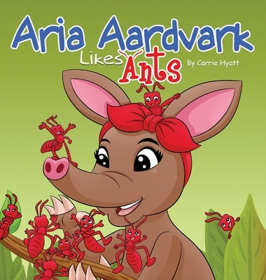 Aria Aardvark Likes Ants by Hyatt, Carrie