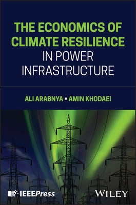 The Economics of Climate Resilience in Power Infrastructure by Arabnya, Ali
