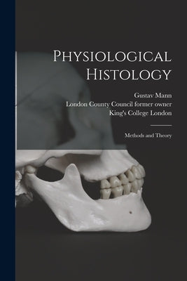 Physiological Histology [electronic Resource]: Methods and Theory by Mann, Gustav 1864-1921