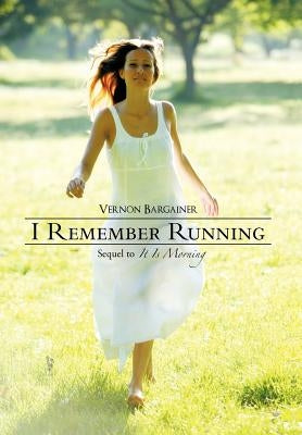 I Remember Running: Sequel to "It Is Morning" by Bargainer, Vernon