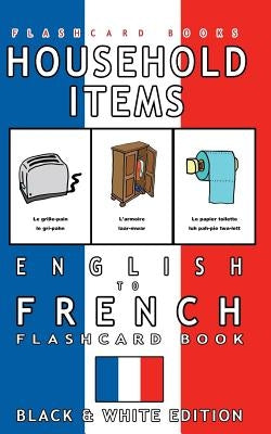 Household Items - English to French Flash Card Book: Black and White Edition - French for Kids by Flashcards, French Bilingual