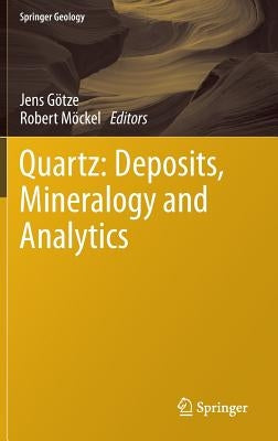 Quartz: Deposits, Mineralogy and Analytics by Götze, Jens