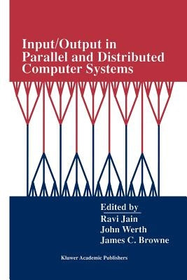 Input/Output in Parallel and Distributed Computer Systems by Jain, Ravi