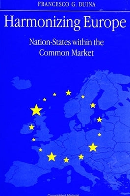 Harmonizing Europe: Nation-States Within the Common Market by Duina, Francesco G.