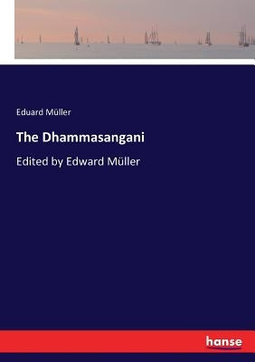The Dhammasangani: Edited by Edward Müller by Müller, Eduard
