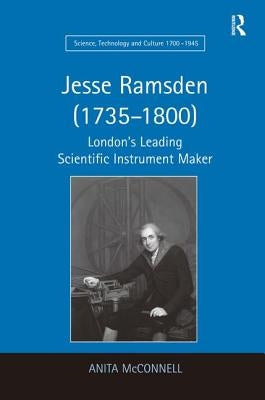Jesse Ramsden (1735-1800): London's Leading Scientific Instrument Maker by McConnell, Anita