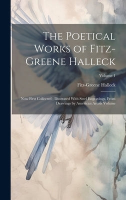 The Poetical Works of Fitz-Greene Halleck: Now First Collected; Illustrated With Steel Engravings, From Drawings by American Artists Volume; Volume 1 by 1790-1867, Halleck Fitz-Greene