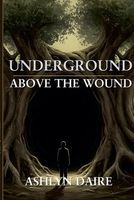 Underground, Above the Wound: A Novel of Gaza by Daire, Ashlyn