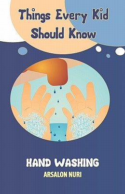 Things Every Kid Should Know-Hand Washing by Nuri, Arsalon