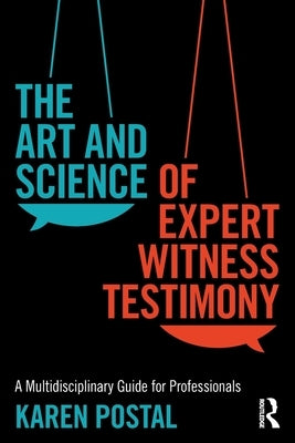 The Art and Science of Expert Witness Testimony: A Multidisciplinary Guide for Professionals by Postal, Karen