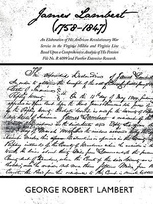 James Lambert (1758-1847): An Elaboration of His American Revolutionary War Service in the Virginia Militia and Virginia Line Based Upon a Compre by George Robert Lambert, Robert Lambert