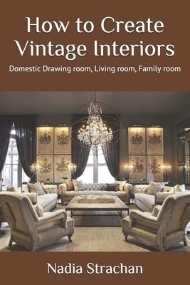 How to Create Vintage Interiors: Domestic Drawing room, Living room, Family room by Strachan, Nadia
