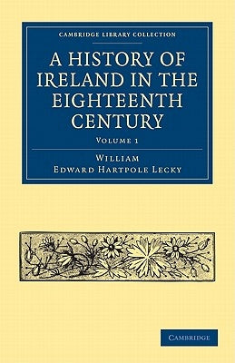 A History of Ireland in the Eighteenth Century - Volume 1 by Lecky, William Edward Hartpole