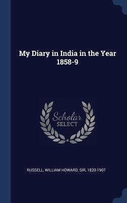 My Diary in India in the Year 1858-9 by Russell, William Howard