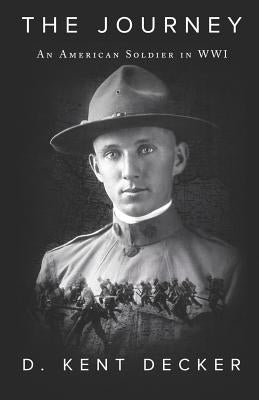 The Journey: An American Soldier in Wwi by Decker, D. Kent